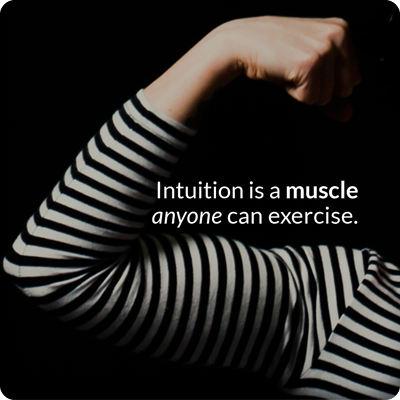 Intuition is a muscle anyone can exercise.